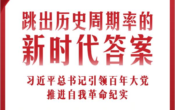跳出历史周期率的新时代答案——习近平总书记引领百年大党推进自我革命纪实